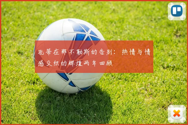 孔蒂在那不勒斯的告别：热情与情感交织的辉煌两年回顾