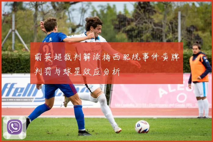 前英超裁判解读梅西犯规事件黄牌判罚与球星效应分析